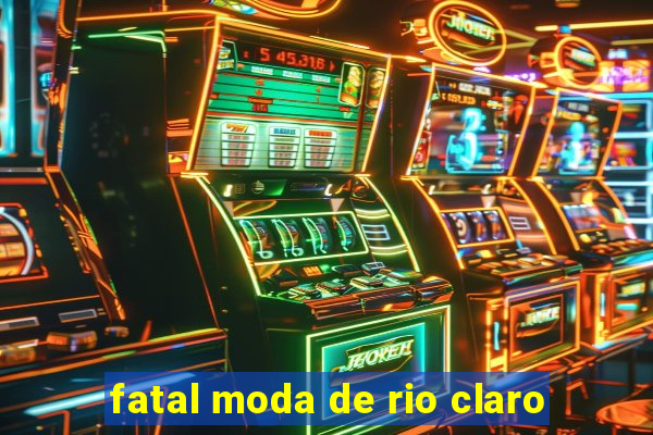 fatal moda de rio claro